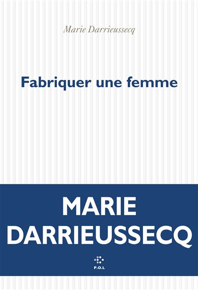Lire la suite à propos de l’article Fabriquer une femme – Marie Darrieussecq